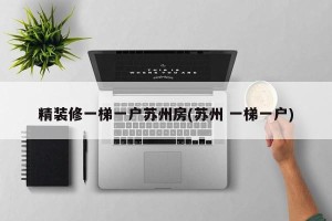 精装修一梯一户苏州房(苏州 一梯一户)