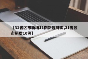【31省区市新增11例新冠肺炎,31省区市新增10例】 【31省区市新增11例新冠肺炎,31省区市新增10例】
