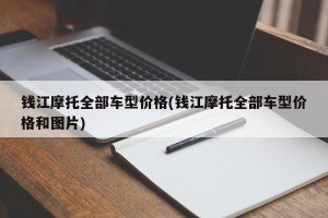 钱江摩托全部车型价格(钱江摩托全部车型价格和图片)