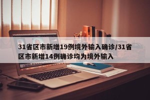 31省区市新增19例境外输入确诊/31省区市新增14例确诊均为境外输入