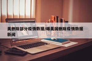 美删除部分疫情数据/曝美国删除疫情数据 新闻
