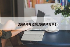 【感染高峰进度,感染风险高】