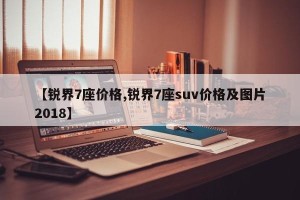 【锐界7座价格,锐界7座suv价格及图片2018】