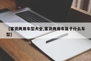 【客货两用车型大全,客货两用车属于什么车型】