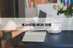 米26价格/米26 价格 米26价格/米26 价格