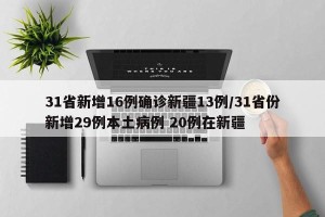 31省新增16例确诊新疆13例/31省份新增29例本土病例 20例在新疆