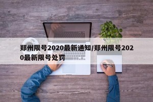郑州限号2020最新通知/郑州限号2020最新限号处罚