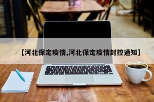 【河北保定疫情,河北保定疫情封控通知】