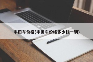丰田车价格(丰田车价格多少钱一辆)