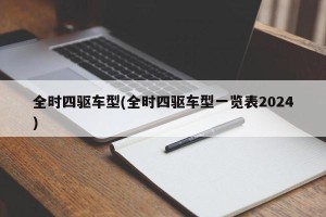 全时四驱车型(全时四驱车型一览表2024)