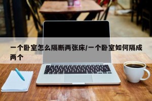 一个卧室怎么隔断两张床/一个卧室如何隔成两个