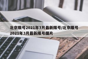 北京限号2021年3月最新限号/北京限号2021年3月最新限号图片