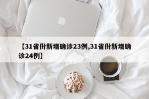 【31省份新增确诊23例,31省份新增确诊24例】