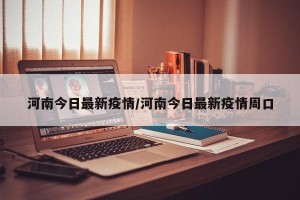 河南今日最新疫情/河南今日最新疫情周口