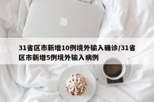31省区市新增10例境外输入确诊/31省区市新增5例境外输入病例