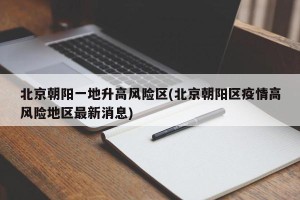 北京朝阳一地升高风险区(北京朝阳区疫情高风险地区最新消息)