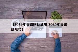 【2019年枣强限行通知,2020年枣强县限号】