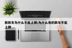 新款车为什么不能上牌/为什么有的新车不能上牌
