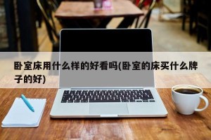 卧室床用什么样的好看吗(卧室的床买什么牌子的好)