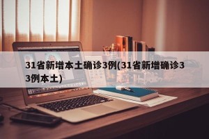 31省新增本土确诊3例(31省新增确诊33例本土)