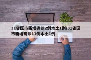 31省区市新增确诊2例本土1例/31省区市新增确诊11例本土1例