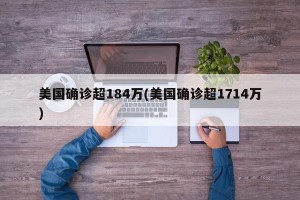 美国确诊超184万(美国确诊超1714万)