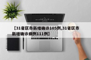 【31省区市新增确诊105例,31省区市新增确诊病例111例】