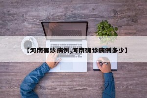 【河南确诊病例,河南确诊病例多少】